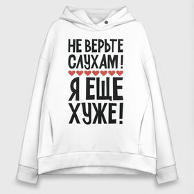 Женское худи Oversize хлопок с принтом Не верьте слухам я еще хуже в Рязани, френч-терри — 70% хлопок, 30% полиэстер. Мягкий теплый начес внутри —100% хлопок | боковые карманы, эластичные манжеты и нижняя кромка, капюшон на магнитной кнопке | надписи | слухи | характер | юмор