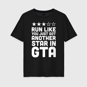 Женская футболка хлопок Oversize с принтом RUN LIKE YOU JUST GOT ANOTHER STAR IN GTA в Рязани, 100% хлопок | свободный крой, круглый ворот, спущенный рукав, длина до линии бедер
 | 4 | 5 | five | games | grand theft auto | gta | gta v | los santos | online | rockstar | san andreas | великое авто воровство | гта | гташка | игры | логотип | лос сантос | майкл | мафия | ограбление | онлайн | пеф | рокстар | самп | сан андреас 