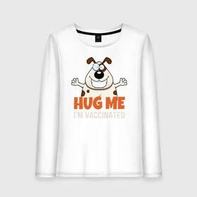 Женский лонгслив хлопок с принтом Hug Me Im Vaccinated в Рязани, 100% хлопок |  | covid 19 | вакцина | вакцинация | ковид 19 | коронавирус | спасибо науке