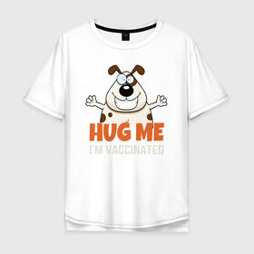 Мужская футболка хлопок Oversize с принтом Hug Me Im Vaccinated в Рязани, 100% хлопок | свободный крой, круглый ворот, “спинка” длиннее передней части | Тематика изображения на принте: covid 19 | вакцина | вакцинация | ковид 19 | коронавирус | спасибо науке