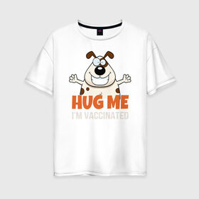 Женская футболка хлопок Oversize с принтом Hug Me Im Vaccinated в Рязани, 100% хлопок | свободный крой, круглый ворот, спущенный рукав, длина до линии бедер
 | Тематика изображения на принте: covid 19 | вакцина | вакцинация | ковид 19 | коронавирус | спасибо науке
