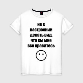 Женская футболка хлопок с принтом Не в настроении в Рязани, 100% хлопок | прямой крой, круглый вырез горловины, длина до линии бедер, слегка спущенное плечо | вне общества | мизантроп | нет настроения | социофоб | хикка