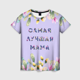 Женская футболка 3D с принтом Самая лучшая мама в Рязани, 100% полиэфир ( синтетическое хлопкоподобное полотно) | прямой крой, круглый вырез горловины, длина до линии бедер | 8 марта | лучшая | мама | мамочка | мать | надпись | самая | цветы