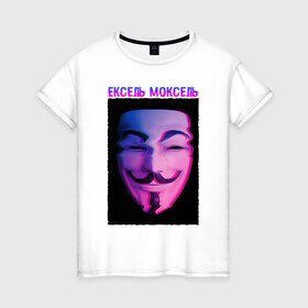 Женская футболка хлопок с принтом Ексель Моксель в Рязани, 100% хлопок | прямой крой, круглый вырез горловины, длина до линии бедер, слегка спущенное плечо | glitch | анонимус | гай фокс | глитч | ексель | ексель моксель | маска анонимуса | мем | моксель