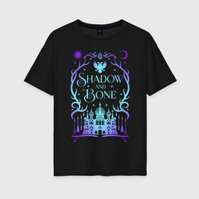 Женская футболка хлопок Oversize с принтом Shadow and Bone в Рязани, 100% хлопок | свободный крой, круглый ворот, спущенный рукав, длина до линии бедер
 | Тематика изображения на принте: grisha | grishaverse | ravka | shadow and bone | гришаверс | гриши | равка | сериал | тень и кость | фэнтези