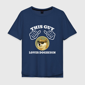 Мужская футболка хлопок Oversize с принтом THIS GUY LOVES DOGECOIN в Рязани, 100% хлопок | свободный крой, круглый ворот, “спинка” длиннее передней части | crypto | cryptocurrency | doge | dogecoin | elon mask | trading | биржа криптовалют | доги | догикоин | илон маск | криптовалюта | мем | трейдинг.