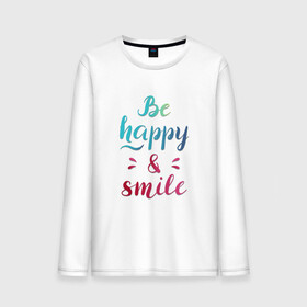 Мужской лонгслив хлопок с принтом Be happy and smile в Рязани, 100% хлопок |  | be happy | smile | будь счастлив | рукописный текст | улыбнись | яркий леттеринг