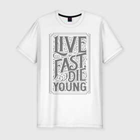 Мужская футболка хлопок Slim с принтом Live fast, die young в Рязани, 92% хлопок, 8% лайкра | приталенный силуэт, круглый вырез ворота, длина до линии бедра, короткий рукав | винтаж | жизнь | леттеринг | молодость | цитата
