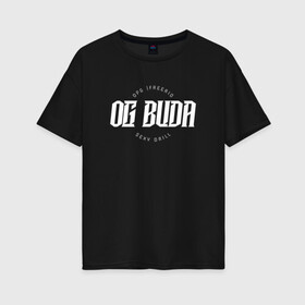 Женская футболка хлопок Oversize с принтом OG BUDA в Рязани, 100% хлопок | свободный крой, круглый ворот, спущенный рукав, длина до линии бедер
 | budaog | freerio | luv | mayot | melon | music | og buda | ogbuda | soda | буда | дрилл | оджи | опг | оуджи | сити