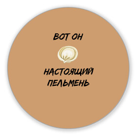 Коврик для мышки круглый с принтом Вот он - настоящий пельмень в Рязани, резина и полиэстер | круглая форма, изображение наносится на всю лицевую часть | вареник | мем | настоящий пельмень | пельмень | русские мемы | русские надписи | смешные надписи