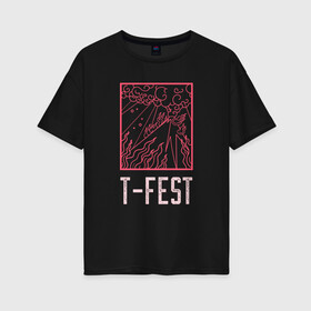 Женская футболка хлопок Oversize с принтом T-FEST в Рязани, 100% хлопок | свободный крой, круглый ворот, спущенный рукав, длина до линии бедер
 | 0372 | t fest | рэп | рэпер | т фест | ти фест | тифест | тфест