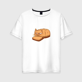Женская футболка хлопок Oversize с принтом Кот хлеб - Bread Cat в Рязани, 100% хлопок | свободный крой, круглый ворот, спущенный рукав, длина до линии бедер
 | kitten | kitty | meme | memes | puss | pussy | pussycat | батон | булка | булочка | киса | киска | кисуля | кот из мема | котёнок | котик | котята | кошка | мем | мемас | мемчик | не еш подумой | не ешь подумай | нееште меня | 