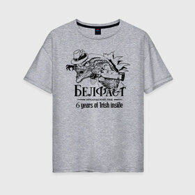 Женская футболка хлопок Oversize с принтом Белфаст 6 лет в Рязани, 100% хлопок | свободный крой, круглый ворот, спущенный рукав, длина до линии бедер
 | belfast | белфаст | паб