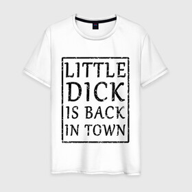 Мужская футболка хлопок с принтом Little dick is back in town в Рязани, 100% хлопок | прямой крой, круглый вырез горловины, длина до линии бедер, слегка спущенное плечо. | Тематика изображения на принте: вернулся | город | дик | маленький