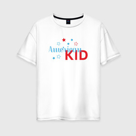 Женская футболка хлопок Oversize с принтом Американский мальчик в Рязани, 100% хлопок | свободный крой, круглый ворот, спущенный рукав, длина до линии бедер
 | америка | арт | иллюстрация | мальчик | ребенок