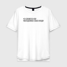 Мужская футболка хлопок Oversize с принтом В Москве 37 в Рязани, 100% хлопок | свободный крой, круглый ворот, “спинка” длиннее передней части | 37 год | mem | meme | moscow | summer | в москве 37 | жара | ирония | лето | лето 2021 | мем | мемы | москва | политическая шутка | столица