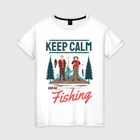 Женская футболка хлопок с принтом Keep calm and go fishing в Рязани, 100% хлопок | прямой крой, круглый вырез горловины, длина до линии бедер, слегка спущенное плечо | fish | fisherman | fishermen | fishing | keep calm and go fishing | для рыбака | отдых | природа | рыба | рыбак | рыбаку | рыбалка | рыбацкая | туризм | туристические