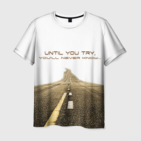 Мужская футболка 3D с принтом Until you try... в Рязани, 100% полиэфир | прямой крой, круглый вырез горловины, длина до линии бедер | дорога | желание | мечта. сомнение | мотивация