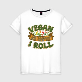 Женская футболка хлопок с принтом Vegan - How I Roll в Рязани, 100% хлопок | прямой крой, круглый вырез горловины, длина до линии бедер, слегка спущенное плечо | green | greenpeace | nature | sport | vegan | yoga | веган | вегетарианец | гринпис | еда | животные | жизнь | здоровье | зеленый | йога | мир | овощи | пища | планета | природа | растение | спорт | тело | фрукты