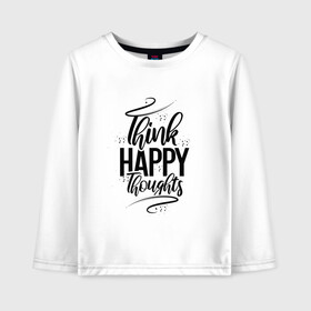 Детский лонгслив хлопок с принтом Think happy thoughts в Рязани, 100% хлопок | круглый вырез горловины, полуприлегающий силуэт, длина до линии бедер | happy | think | thoughts | думай о хорошем | позитив | счастье