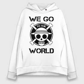 Женское худи Oversize хлопок с принтом WE GO TO THE WORLD One Piece в Рязани, френч-терри — 70% хлопок, 30% полиэстер. Мягкий теплый начес внутри —100% хлопок | боковые карманы, эластичные манжеты и нижняя кромка, капюшон на магнитной кнопке | anime | manga | one piece | аниме | большой куш | ван пис | весёлый роджер | вон пис | король пиратов | логотип | манга | монки д. луффи | мугивары | перекрещённый костями | пират | пиратский флаг