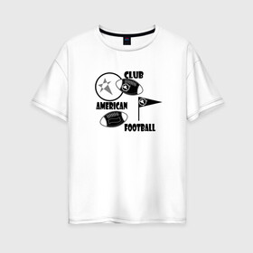 Женская футболка хлопок Oversize с принтом Клуб Американский футбол в Рязани, 100% хлопок | свободный крой, круглый ворот, спущенный рукав, длина до линии бедер
 | америка | американский футбол | белый | игра | мяч | спорт | спортивные игры | флаг | футбол | черны