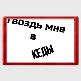 Магнит 45*70 с принтом гвоздь мне в кеды в Рязани, Пластик | Размер: 78*52 мм; Размер печати: 70*45 | без картинки | гвоздь мне в кеды | мультик | популярная фраза | только текст | топ мультик | фраза | фраза из мультика