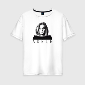 Женская футболка хлопок Oversize с принтом ADELE в Рязани, 100% хлопок | свободный крой, круглый ворот, спущенный рукав, длина до линии бедер
 | Тематика изображения на принте: взгляд | девушка | имя | лицо | певица