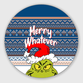 Круглый коврик для мышки с принтом MERRY WHATEVER | GRINCH в Рязани, резина и полиэстер | круглая форма, изображение наносится на всю лицевую часть | 2020 | 2021 | 2022 | christmas | grinch | merry | santa | whatever | гринч | дед мороз | леденец | нг | новогодний | новый год | олени | рождество | санта клаус | свитер | узоры