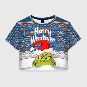 Женская футболка Crop-top 3D с принтом MERRY WHATEVER | GRINCH в Рязани, 100% полиэстер | круглая горловина, длина футболки до линии талии, рукава с отворотами | Тематика изображения на принте: 2020 | 2021 | 2022 | christmas | grinch | merry | santa | whatever | гринч | дед мороз | леденец | нг | новогодний | новый год | олени | рождество | санта клаус | свитер | узоры