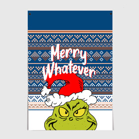 Постер с принтом MERRY WHATEVER | GRINCH в Рязани, 100% бумага
 | бумага, плотность 150 мг. Матовая, но за счет высокого коэффициента гладкости имеет небольшой блеск и дает на свету блики, но в отличии от глянцевой бумаги не покрыта лаком | 2020 | 2021 | 2022 | christmas | grinch | merry | santa | whatever | гринч | дед мороз | леденец | нг | новогодний | новый год | олени | рождество | санта клаус | свитер | узоры